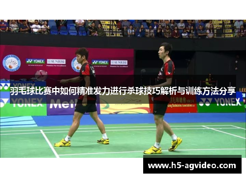 羽毛球比赛中如何精准发力进行杀球技巧解析与训练方法分享