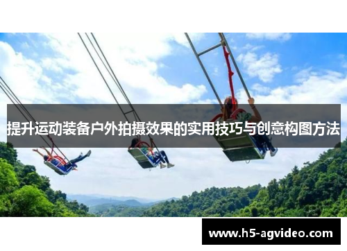 提升运动装备户外拍摄效果的实用技巧与创意构图方法