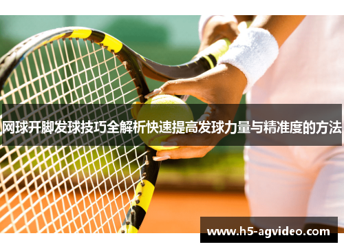 网球开脚发球技巧全解析快速提高发球力量与精准度的方法